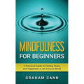 Mindfulness for Beginners: A Practical Guide to Finding Peace and Happiness in an Anxious World