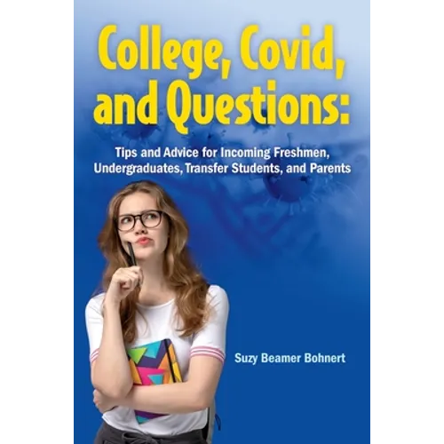 College, Covid, and Questions: Tips and Advice for Incoming Freshmen, Undergraduates, Transfer Students, and Parents