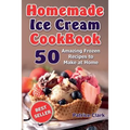 Homemade Ice Cream Cookbook (B&W): 50 Amazing Frozen Recipes to Make at Home