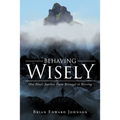 Behaving Wisely: One Man's Journey From Betrayal to Blessing