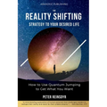 The Reality Shifting Strategy to Your Desired Life: How to Use Quantum Jumping to Get What You Want