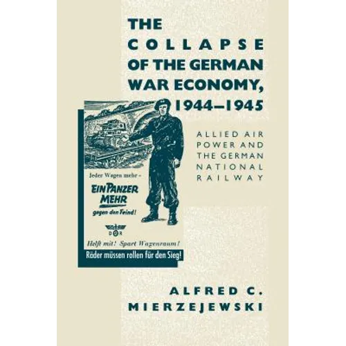The Collapse of the German War Economy, 1944-1945: Allied Air Power and the German National Railway
