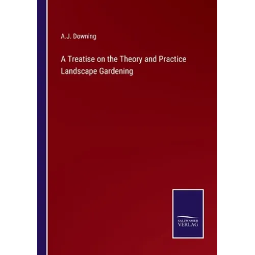 A Treatise on the Theory and Practice Landscape Gardening