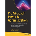 Pro Microsoft Power Bi Administration: Creating a Consistent, Compliant, and Secure Corporate Platform for Business Intelligence