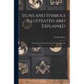 Signs and Symbols Illustrated and Explained: In a Course of Twelve Lectures On Free-Masonry