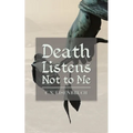 Death Listens Not to Me