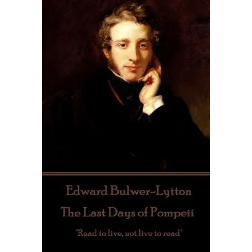 Edward Bulwer-Lytton - The Last Days of Pompeii: "Read to live, not live to read"