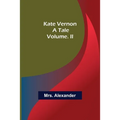 Kate Vernon: A Tale. Volume. II