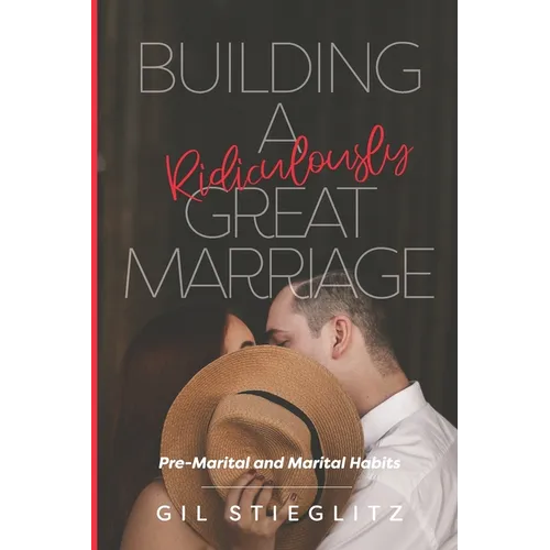 Building a Ridiculously Great Marriage: Premarital and Marital Habits