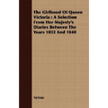 The Girlhood Of Queen Victoria: A Selection From Her Majesty's Diaries Between The Years 1832 And 1840