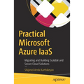 Practical Microsoft Azure Iaas: Migrating and Building Scalable and Secure Cloud Solutions
