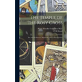 The Temple of the Rosy Cross: The Soul, Its Powers, Migrations, and Transmigrations