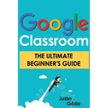 Google Classroom: The Ultimate Beginner's Guide