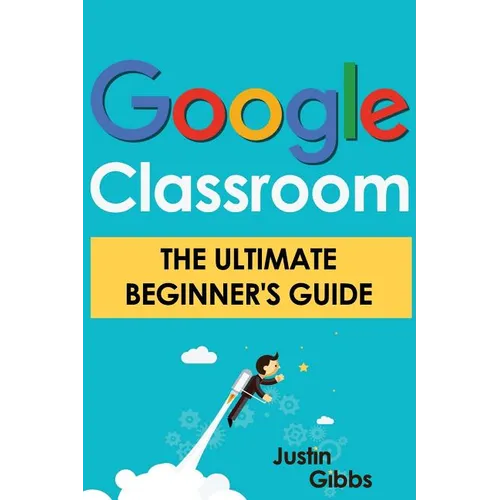 Google Classroom: The Ultimate Beginner's Guide