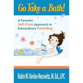 Go Take a Bath!: A Powerful Self-Care Approach to Extraordinary Parenting