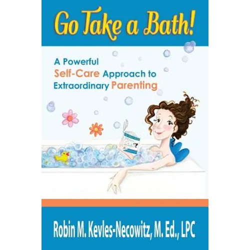 Go Take a Bath!: A Powerful Self-Care Approach to Extraordinary Parenting