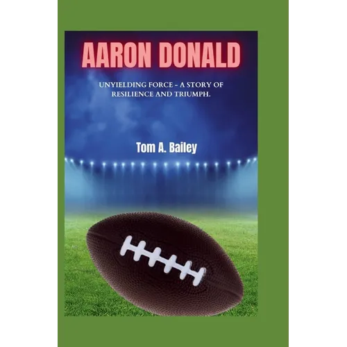 Aaron Donald: Unyielding Force - A Story of Resilience and Triumph.