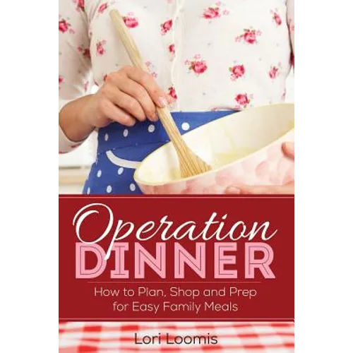 Operation Dinner: How to Plan, Shop & Prep for Easy Family Meals
