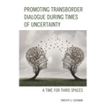 Promoting Transborder Dialogue During Times of Uncertainty: A Time for Third Spaces
