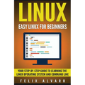 Linux: Easy Linux For Beginners, Your Step-By-Step Guide To Learning The Linux Operating System And Command Line
