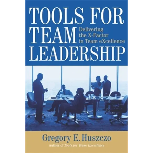 Tools for Team Leadership: Delivering the X-Factor in Team eXcellence