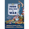 Food Will Win the War: Minnesota Crops, Cook, and Conservation During World War I