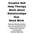 Couples Self Help Therapy Book about Relationships that Need Work: Improve Communication, Love, Fun & Self Worth for Couples Both Married or Unmarried