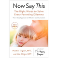 Now Say This: The Right Words to Solve Every Parenting Dilemma
