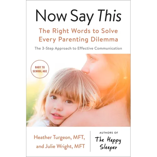 Now Say This: The Right Words to Solve Every Parenting Dilemma