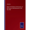 Report of the Railway Commissioners, of the Province of New-Brunswick, for the Year 1858