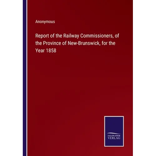 Report of the Railway Commissioners, of the Province of New-Brunswick, for the Year 1858