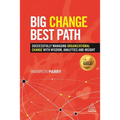 Big Change, Best Path: Successfully Managing Organizational Change with Wisdom, Analytics and Insight