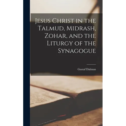 Jesus Christ in the Talmud, Midrash, Zohar, and the Liturgy of the Synagogue