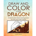 Draw and Color Your Dragon: A Dot to Dot and Coloring Book for Kids and Their Adults