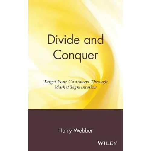 Divide and Conquer: Target Your Customers Through Market Segmentation