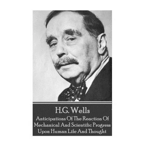 H.G. Wells - Anticipations Of The Reaction Of Mechanical And Scientific Progress