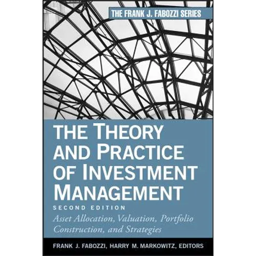 The Theory and Practice of Investment Management: Asset Allocation, Valuation, Portfolio Construction, and Strategies