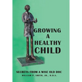 Growing a Healthy Child: Secrets from a Wise Old Doc