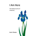 I Am Here: The Healing Journey of Caregiving