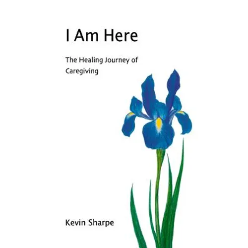 I Am Here: The Healing Journey of Caregiving