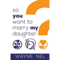 So You Want to Marry My Daughter: A Handbook for Brave Men