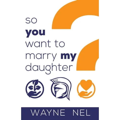 So You Want to Marry My Daughter: A Handbook for Brave Men
