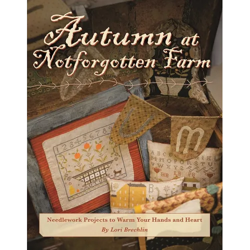 Autumn at Notforgotten Farm: Needlework Projects to Warm Your Hands and Heart