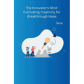 The Innovator's Mind Cultivating Creativity for Breakthrough Ideas