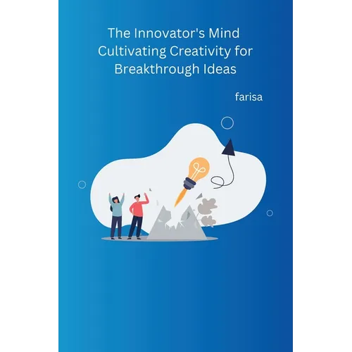 The Innovator's Mind Cultivating Creativity for Breakthrough Ideas