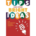 Tips and Other Bright Ideas for Secondary School Libraries, Volume 4