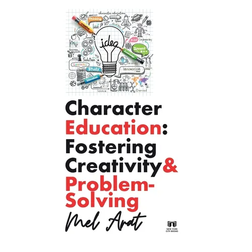 Character Education: Fostering Creativity and Problem-Solving: Fostering Creativity and Problem-Solving