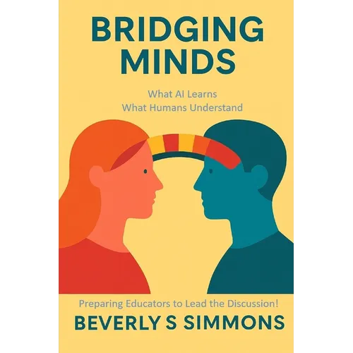 Bridging Minds: What AI Learns, What Humans Understand: Preparing Educators to Lead the Conversation