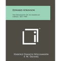 Edward Atkinson: The Biography Of An American Liberal, 1827-1905