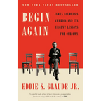 Begin Again: James Baldwin's America and Its Urgent Lessons for Our Own - Paperback